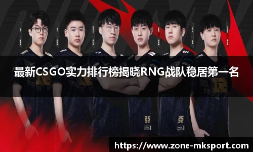 最新CSGO实力排行榜揭晓RNG战队稳居第一名