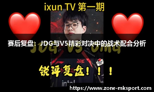 赛后复盘：JDG与V5精彩对决中的战术配合分析